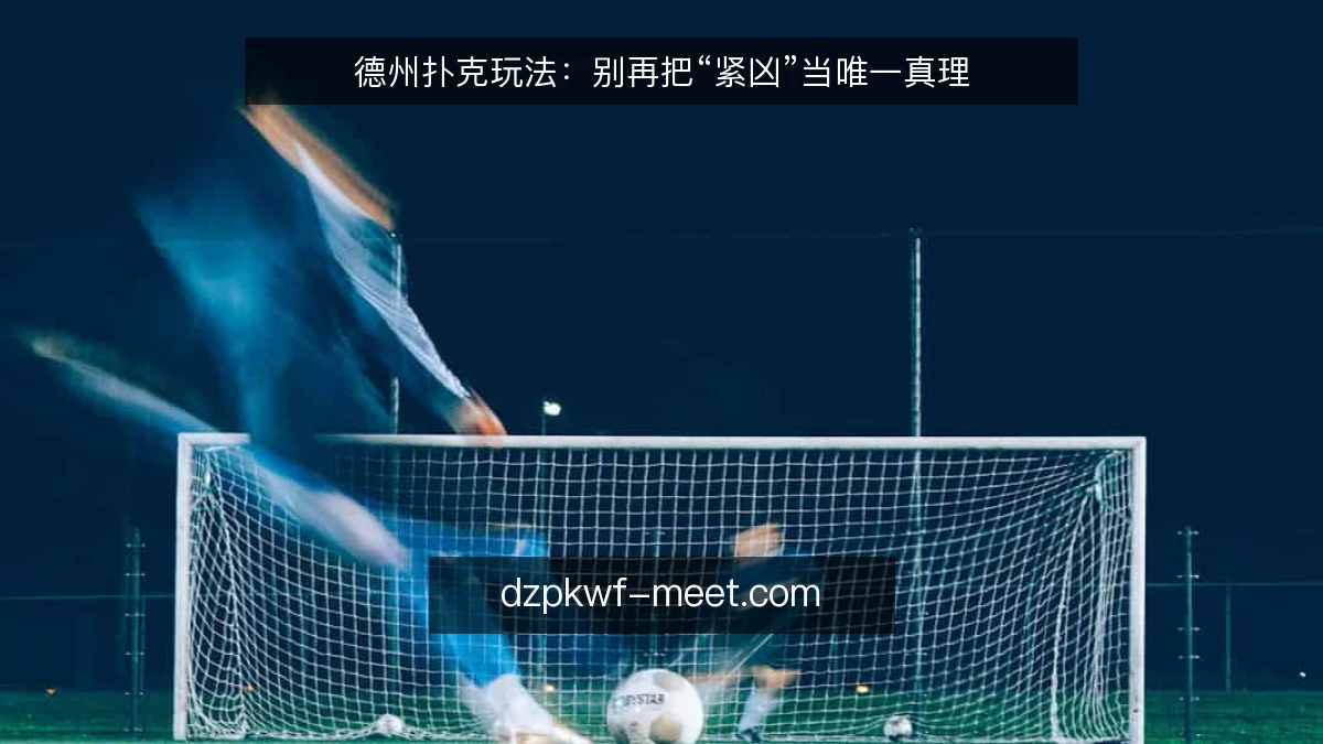 德州扑克玩法：别再把“紧凶”当唯一真理