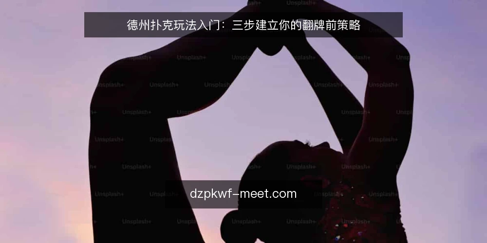 德州扑克玩法入门:三步建立你的翻牌前策略 — 准备:明确位置与手牌强度 配图
