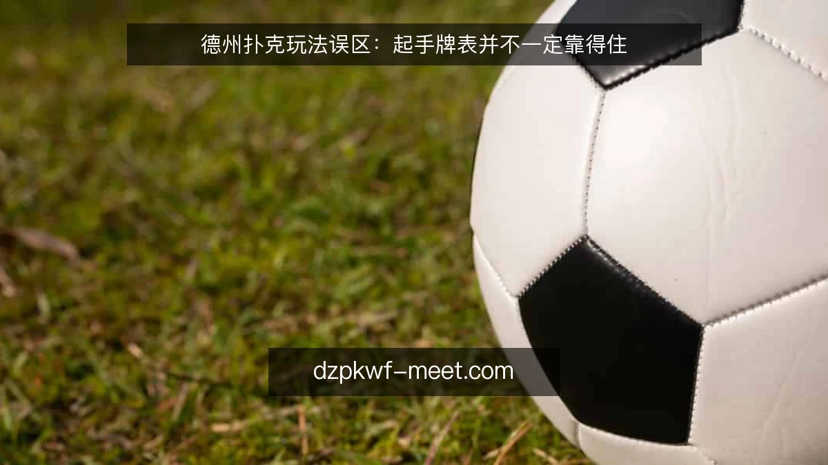 德州扑克玩法误区：起手牌表并不一定靠得住