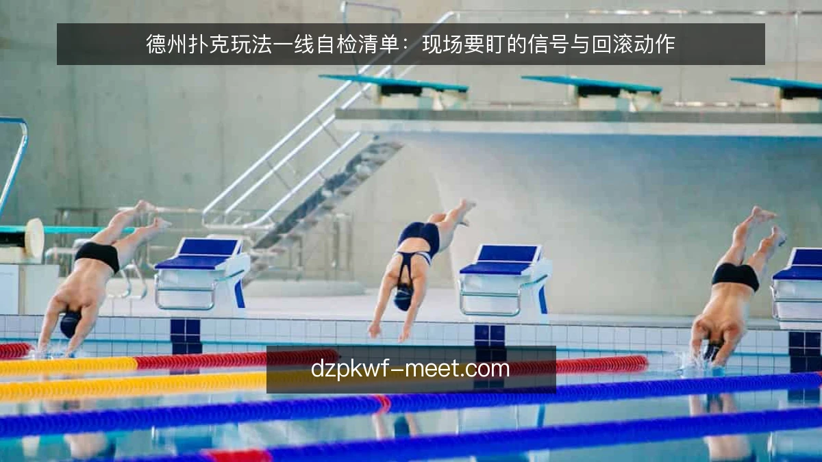 德州扑克玩法一线自检清单：现场要盯的信号与回滚动作