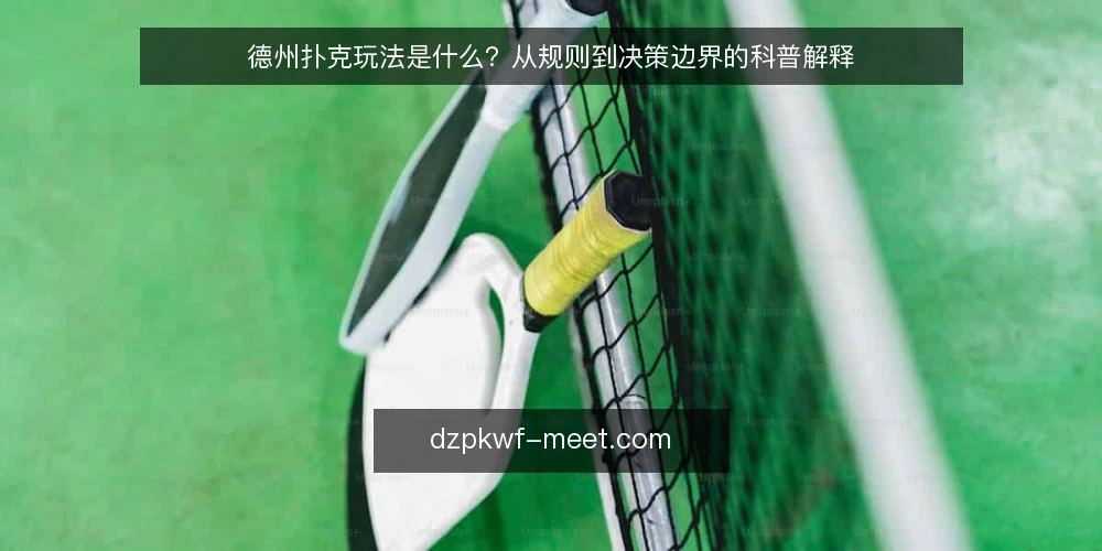 德州扑克玩法是什么？从规则到决策边界的科普解释 — 德州扑克玩法是什么：牌局结构与行动顺序 配图